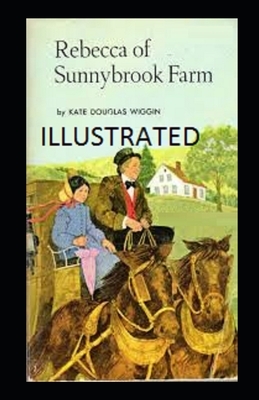 Rebecca of Sunnybrook Farm (ILLUSTRATED) by Kate Douglas Wiggin