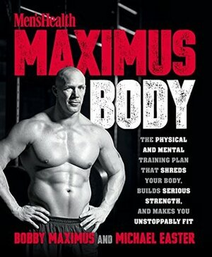 Maximus Body: The Physical and Mental Training Plan That Shreds Your Body, Builds Serious Strength, and Makes You Unstoppably Fit by Bobby Maximus, Michael Easter