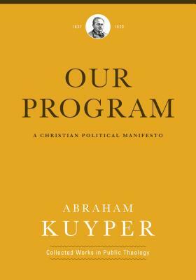 Our Program: A Christian Political Manifesto by Abraham Kuyper