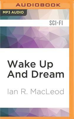 Wake Up and Dream by Ian R. MacLeod