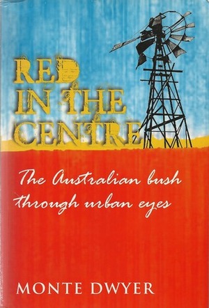 Red in the Centre: The Australian Bush Through Urban Eyes by Monte Dwyer