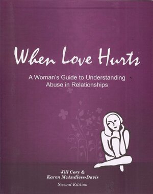 When Love Hurts: A Women's Guide to Understanding Abuse in Relationships by Jill Cory, Karen McAndless-Davis