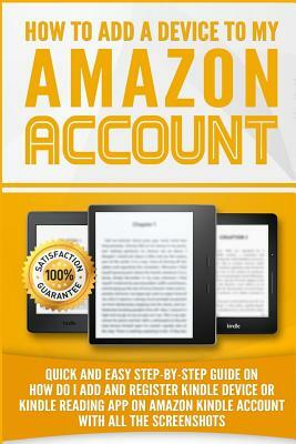 How to Add a Device to my Amazon Account: Simple Step-by-Step Guide on how to Add and Register Kindle device or Kindle Reading App on Amazon Kindle ac by Robert Armstrong