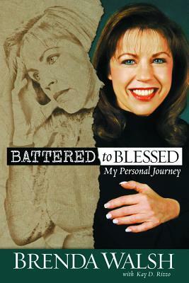 Battered to Blessed: My Personal Story by Brenda Walsh