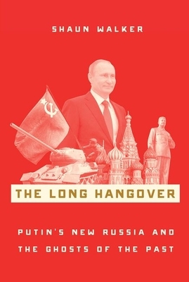 The Long Hangover: Putin's New Russia and the Ghosts of the Past by Shaun Walker