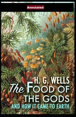 The Food of the Gods and How It Came to Earth Annotated by H.G. Wells