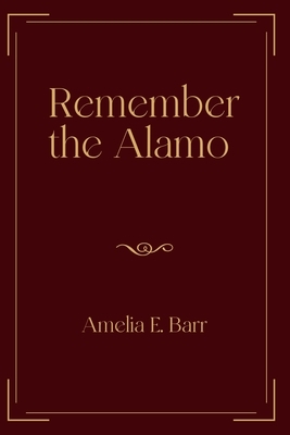 Remember the Alamo: Exclusive Edition by Amelia Edith Huddleston Barr