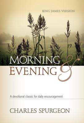 Morning and Evening, King James Version: A Devotional Classic for Daily Encouragement by Charles Haddon Spurgeon