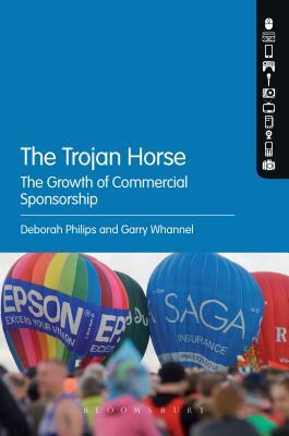 The Trojan Horse: The Growth of Commercial Sponsorship by Deborah Philips, Garry Whannel