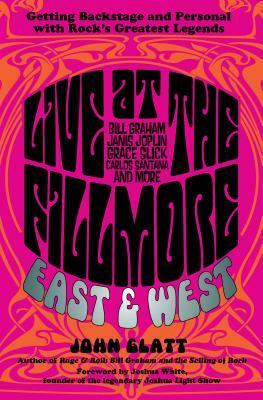 Live at the Fillmore East and West: Getting Backstage and Personal with Rock's Greatest Legends by John Glatt