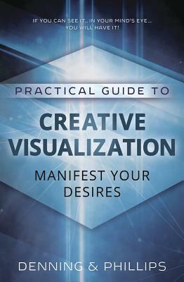 Practical Guide to Creative Visualization: Manifest Your Desires by Osborne Phillips, Melita Denning