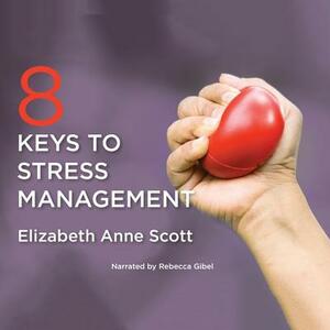 8 Keys to Stress Management by Elizabeth Anne Scott