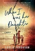 When I Was Her Daughter by Leslie Ferguson