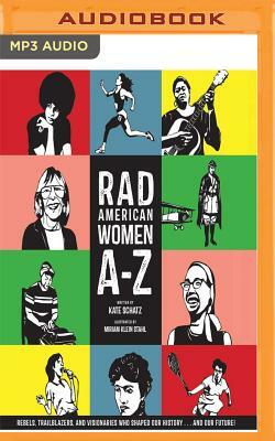 Rad American Women A-Z: Rebels, Trailblazers, and Visionaries Who Shaped Our History... and Our Future! by Miriam Klein Stahl, Kate Schatz