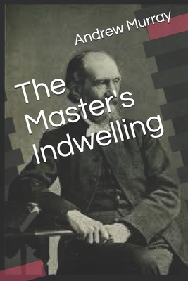 The Master's Indwelling by Andrew Murray