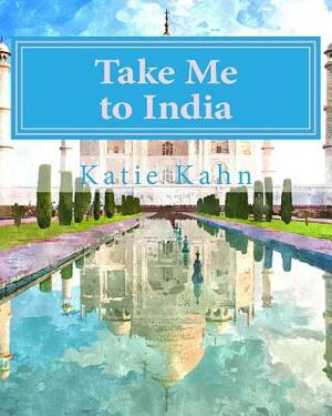 Take Me to India by Katie Kahn