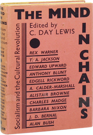 The Mind in Chains: Socialism and the Cultural Revolution by Alistair Browne, Cecil Day-Lewis, Barbara Nixon, Charles Madge, Rex Warner, Edgell Rickword, Alan Bush, J.D. Bernal, T.A. Jackson, Edward Upward, Anthony Blunt, Arthur Calder-Marshall