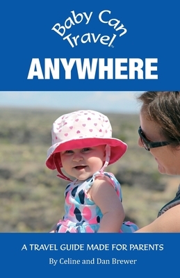 Baby Can Travel: Anywhere (Travel Guide) by Celine Brewer, Dan Brewer
