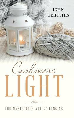 Cashmere Light: The Mysterious Art of Longing by John Griffiths