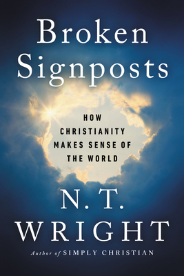 Broken Signposts: How Christianity Makes Sense of the World by N.T. Wright