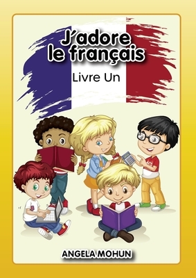 J'adore le francais: Livre 1 by Mohun Angela