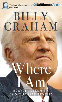 Where I Am: Heaven, Eternity, and Our Life Beyond by Billy Graham