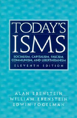 Today's Isms: Socialism, Capitalism, Fascism, Communism, and Libertarianism by Edwin Fogelman, William Ebenstein, Alan Ebenstein