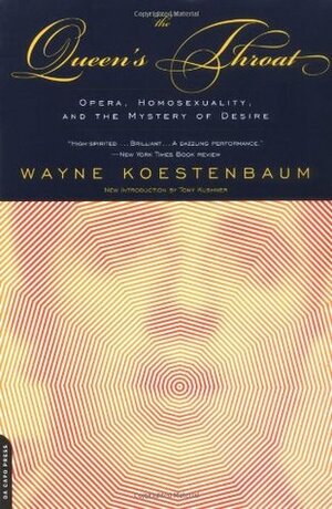 The Queen's Throat: Opera, Homosexuality, and the Mystery of Desire by Wayne Koestenbaum, Tony Kushner