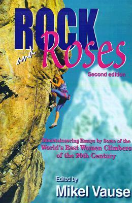 Rock and Roses: Mountaineering Essays by Some of the World's Best Women Climbers of the 20th Century by Mikel Vause