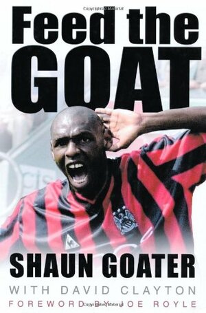 Feed The Goat: The Shaun Goater Story by David Clayton, Shaun Goater
