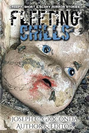 FLEETING CHILLS: Weird, Creepy, Short & Scary Horror Stories by Joseph C. Gioconda, Joseph C. Gioconda