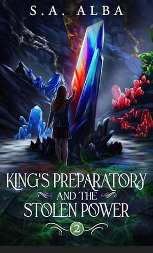 King's Preparatory and the Stolen Power by S.A. Alba