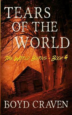 Tears Of The World: A Post-Apocalyptic Story by Boyd Craven III