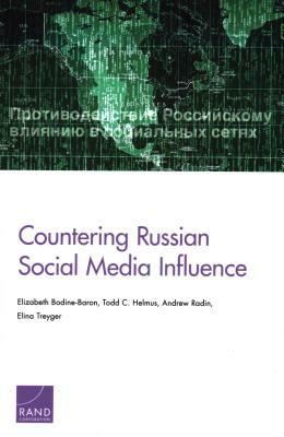 Countering Russian Social Media Influence by Todd C. Helmus, Andrew Radin, Elizabeth Bodine-Baron