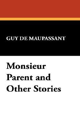 Monsieur Parent and Other Stories by Guy de Maupassant