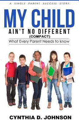 My Child Ain't No Different (Compact): A Single Parent Success Story by Cynthia D. Johnson