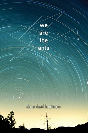 We Are the Ants by Shaun David Hutchinson