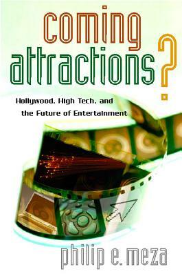 Coming Attractions?: Hollywood, High Tech, and the Future of Entertainment by Philip E. Meza