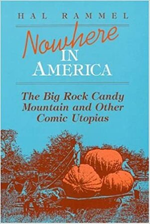 Nowhere in America: The Big Rock Candy Mountain and Other Comic Utopias by Hal Rammel
