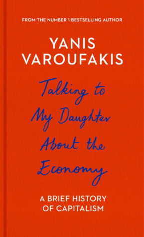 Talking to My Daughter About the Economy: A Brief History of Capitalism by Yanis Varoufakis
