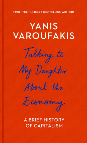 Talking to My Daughter About the Economy: A Brief History of Capitalism by Yanis Varoufakis