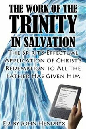 The Work of the Trinity in Salvation: An In-Depth Study on Monergistic Regeneration by William Greenough Thayer Shedd, John Hendryx, Charles Haddon Spurgeon, John Owen, Stephen Charnock, John Calvin, Jonathan Edwards, Thomas Manton