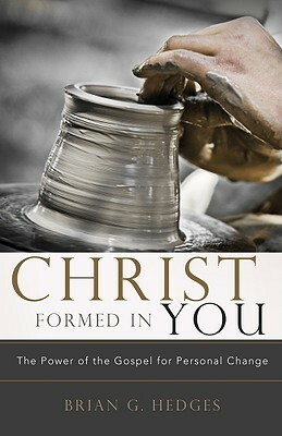 Christ Formed in You: The Power of the Gospel for Personal Change by Brian G. Hedges, Donald S. Whitney