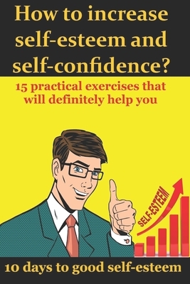 How to increase self-esteem and confidence? 10 days to good self-esteem: A book of confidence and good self-esteem for men, women and children by Henry Collins