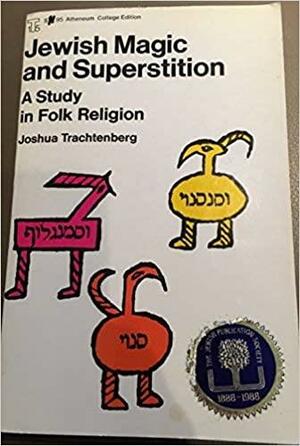 Jewish Magic and Superstition: A Study in Folk Religion by Joshua Trachtenberg