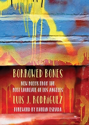 Borrowed Bones: New Poems from the Poet Laureate of Los Angeles by Luis J. Rodriguez