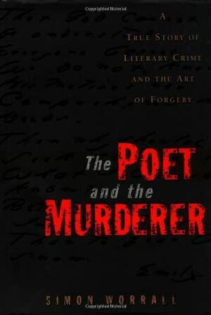 The Poet and the Murderer: A True Story of Literary Crime and the Art of Forgery by Simon Worrall