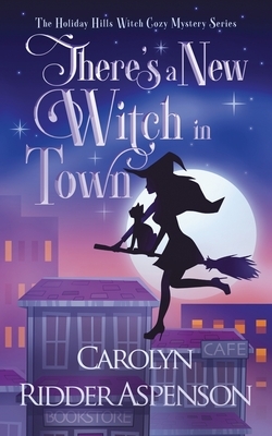 There's A New Witch in Town: A Holiday Hills Witch Cozy Mystery by Carolyn Ridder Aspenson