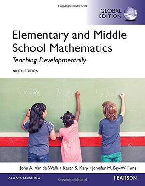 Elementary and Middle School Mathematics: Teaching Developmentally, Global Edition by Karen S. Karp, Jennifer M. Baywilliams John A. Van De Walle