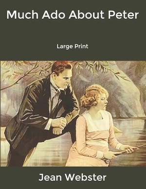 Much Ado About Peter: Large Print by Jean Webster